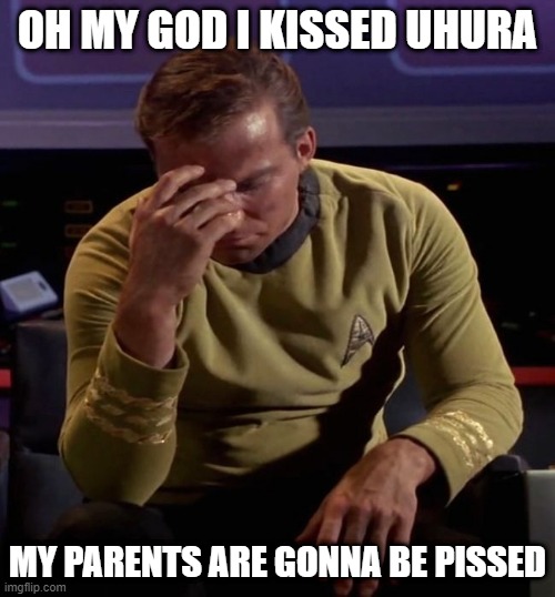Remember that Old Fashioned..... | OH MY GOD I KISSED UHURA; MY PARENTS ARE GONNA BE PISSED | image tagged in star trek captain kirk regrets | made w/ Imgflip meme maker