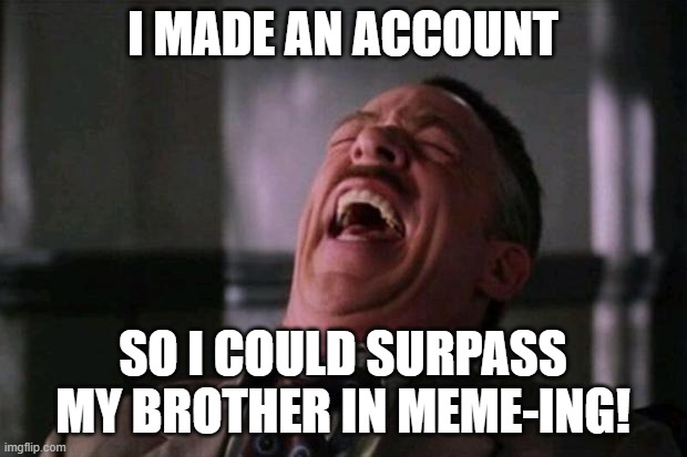 Spider Man boss | I MADE AN ACCOUNT; SO I COULD SURPASS MY BROTHER IN MEME-ING! | image tagged in spider man boss | made w/ Imgflip meme maker