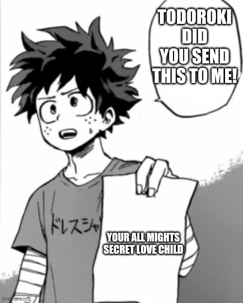 Deku letter | TODOROKI DID YOU SEND THIS TO ME! YOUR ALL MIGHTS SECRET LOVE CHILD | image tagged in deku letter | made w/ Imgflip meme maker