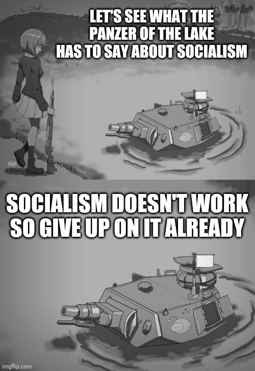 Panzer of the lake Anime | LET'S SEE WHAT THE PANZER OF THE LAKE HAS TO SAY ABOUT SOCIALISM; SOCIALISM DOESN'T WORK SO GIVE UP ON IT ALREADY | image tagged in panzer of the lake anime,socialism,politics,wisdom,panzer of the lake,memes | made w/ Imgflip meme maker