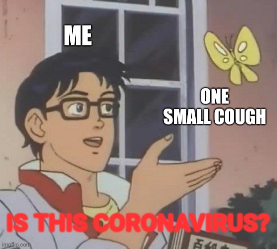 Guys, I just started coughing. Goodbye, my friends, I'll see you all in the afterlife! | ME; ONE SMALL COUGH; IS THIS CORONAVIRUS? | image tagged in memes,is this a pigeon,coronavirus,cough | made w/ Imgflip meme maker