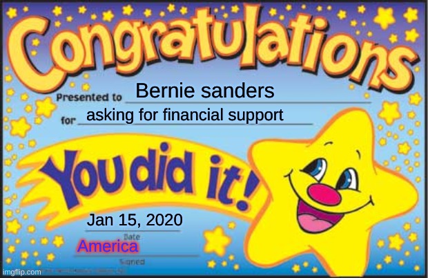 Happy Star Congratulations | Bernie sanders; asking for financial support; Jan 15, 2020; America | image tagged in memes,happy star congratulations | made w/ Imgflip meme maker