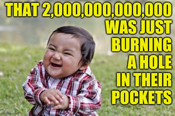 Evil Toddler Meme | THAT 2,000,000,000,000
WAS JUST
BURNING
A HOLE
IN THEIR
POCKETS | image tagged in memes,evil toddler | made w/ Imgflip meme maker
