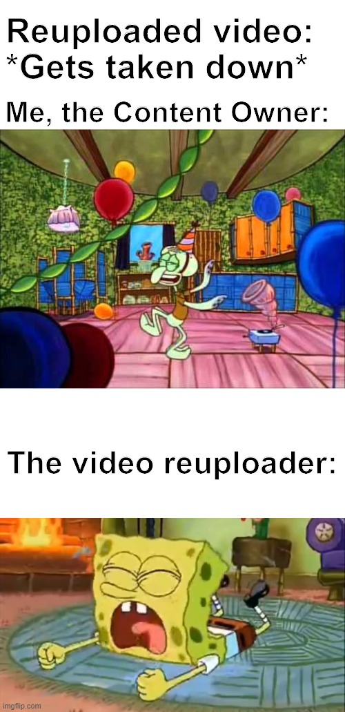 The YouTube Copyright Infringement notification must've been like | Reuploaded video: *Gets taken down*; Me, the Content Owner:; The video reuploader: | image tagged in spongebob,youtube | made w/ Imgflip meme maker