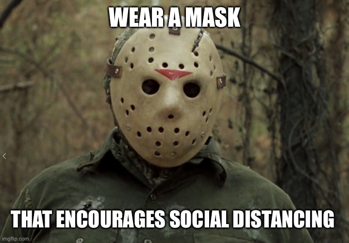 Jason |  WEAR A MASK; THAT ENCOURAGES SOCIAL DISTANCING | image tagged in jason | made w/ Imgflip meme maker
