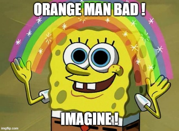 Imagination Spongebob Meme | ORANGE MAN BAD ! IMAGINE ! | image tagged in memes,imagination spongebob | made w/ Imgflip meme maker