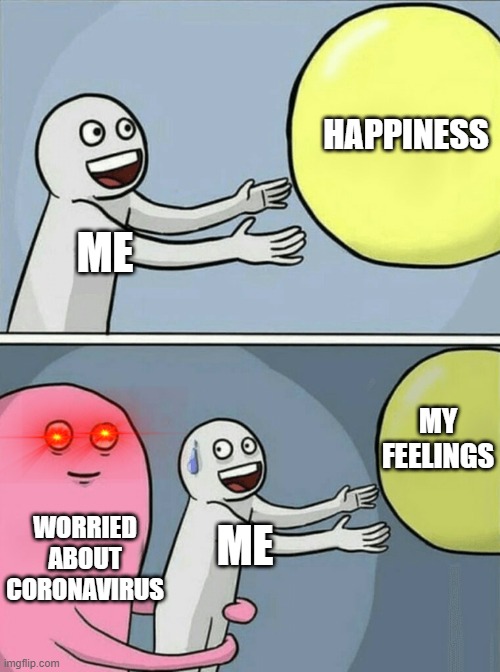 Running Away Balloon | HAPPINESS; ME; MY FEELINGS; WORRIED ABOUT CORONAVIRUS; ME | image tagged in memes,running away balloon | made w/ Imgflip meme maker