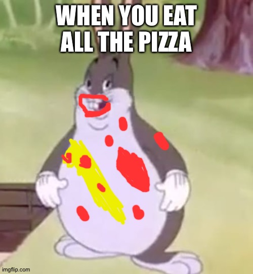 Big Chungus | WHEN YOU EAT ALL THE PIZZA | image tagged in big chungus | made w/ Imgflip meme maker