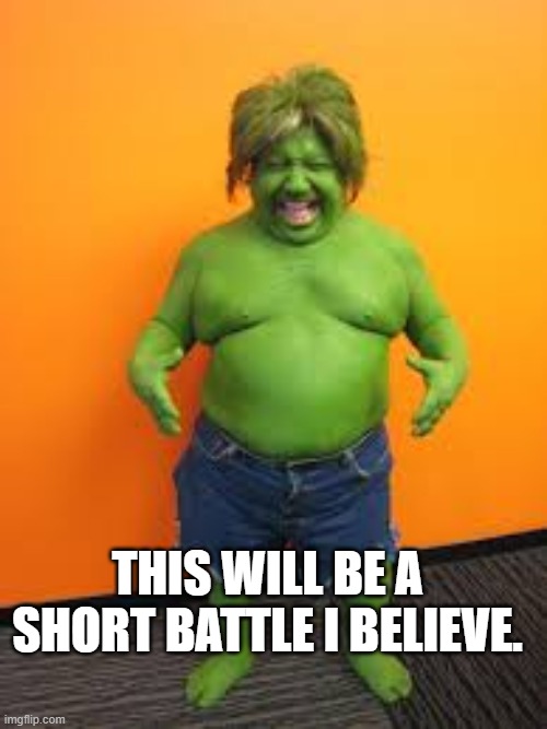 green midget | THIS WILL BE A SHORT BATTLE I BELIEVE. | image tagged in green midget | made w/ Imgflip meme maker