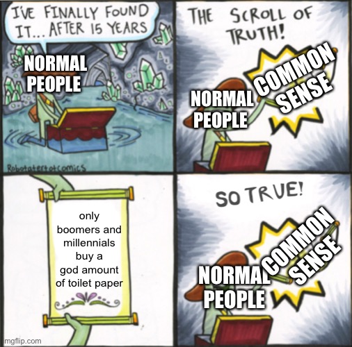 The Real Scroll Of Truth | NORMAL PEOPLE; NORMAL PEOPLE; COMMON SENSE; only boomers and millennials buy a god amount of toilet paper; COMMON SENSE; NORMAL PEOPLE | image tagged in the real scroll of truth | made w/ Imgflip meme maker