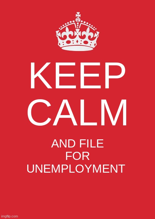 Keep Calm And Carry On Red Meme | KEEP CALM; AND FILE FOR UNEMPLOYMENT | image tagged in memes,keep calm and carry on red | made w/ Imgflip meme maker