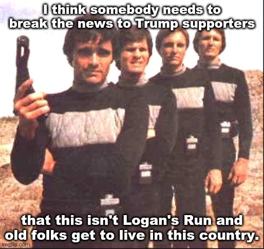 Sandmen | I think somebody needs to break the news to Trump supporters; that this isn't Logan's Run and old folks get to live in this country. | image tagged in sandmen | made w/ Imgflip meme maker