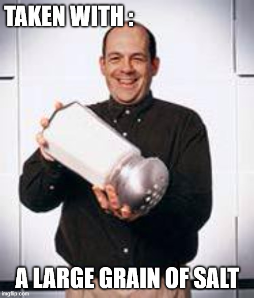 Giant Grain of Salt | TAKEN WITH :; A LARGE GRAIN OF SALT | image tagged in giant grain of salt | made w/ Imgflip meme maker