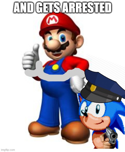 Mario Thumbs Up | AND GETS ARRESTED | image tagged in mario thumbs up | made w/ Imgflip meme maker