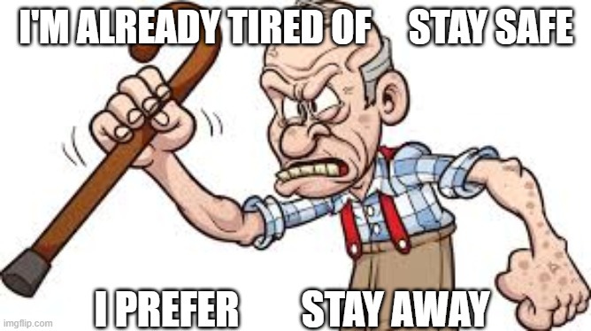 Stay away | I'M ALREADY TIRED OF     STAY SAFE; I PREFER        STAY AWAY | image tagged in virus | made w/ Imgflip meme maker