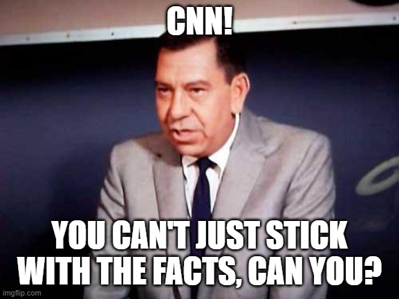 Sgt. Joe Friday-DRAGNET | CNN! YOU CAN'T JUST STICK WITH THE FACTS, CAN YOU? | image tagged in sgt joe friday-dragnet | made w/ Imgflip meme maker