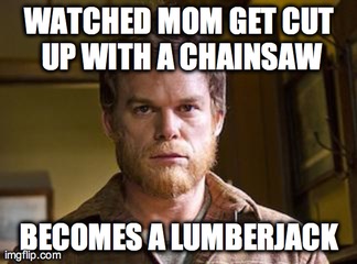 Lumberjack Dexter | image tagged in dexter | made w/ Imgflip meme maker