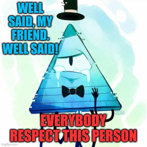 WELL SAID, MY FRIEND. WELL SAID! EVERYBODY RESPECT THIS PERSON | made w/ Imgflip meme maker