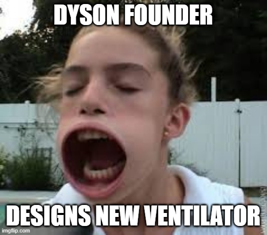 DYSON FOUNDER; DESIGNS NEW VENTILATOR | image tagged in ventilator,dyson,coronavirus,corona virus,covid-19,covid19 | made w/ Imgflip meme maker