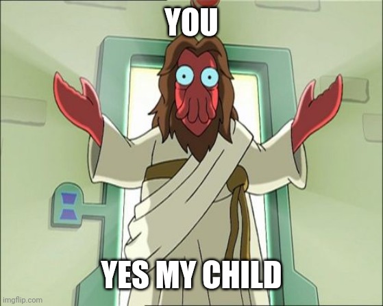 Zoidberg Jesus Meme | YOU; YES MY CHILD | image tagged in memes,zoidberg jesus | made w/ Imgflip meme maker