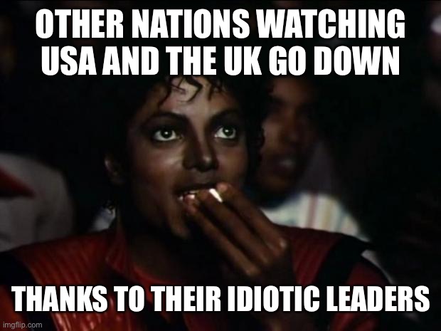 Michael Jackson Popcorn | OTHER NATIONS WATCHING USA AND THE UK GO DOWN; THANKS TO THEIR IDIOTIC LEADERS | image tagged in memes,michael jackson popcorn | made w/ Imgflip meme maker