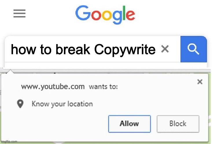 Wants to know your location | how to break Copywrite; www.youtube.com | image tagged in wants to know your location | made w/ Imgflip meme maker