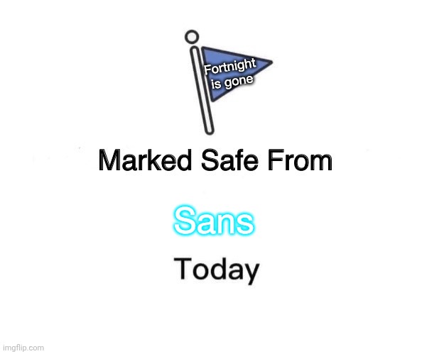 Marked Safe From | Fortnight is gone; Sans | image tagged in memes,marked safe from | made w/ Imgflip meme maker