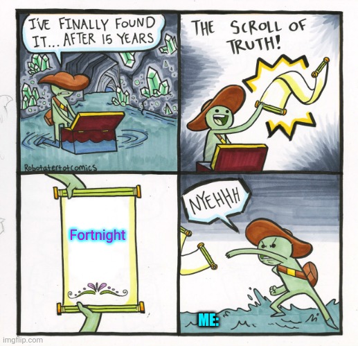 The Scroll Of Truth | Fortnight; ME: | image tagged in memes,the scroll of truth | made w/ Imgflip meme maker