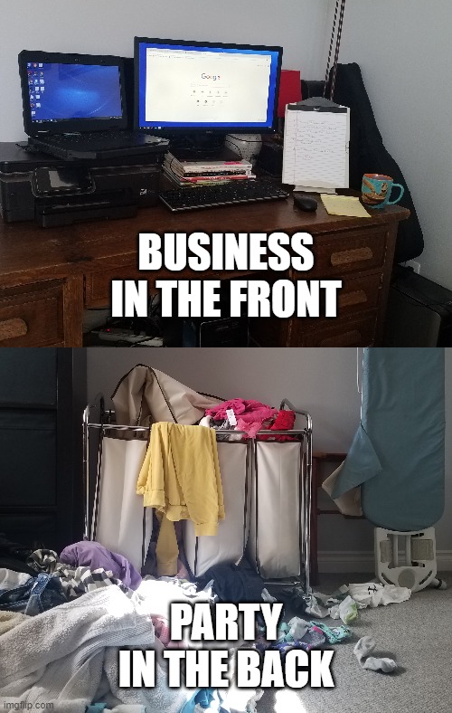 The Mullet of Home Offices | BUSINESS IN THE FRONT; PARTY IN THE BACK | image tagged in home office,office,mullet | made w/ Imgflip meme maker