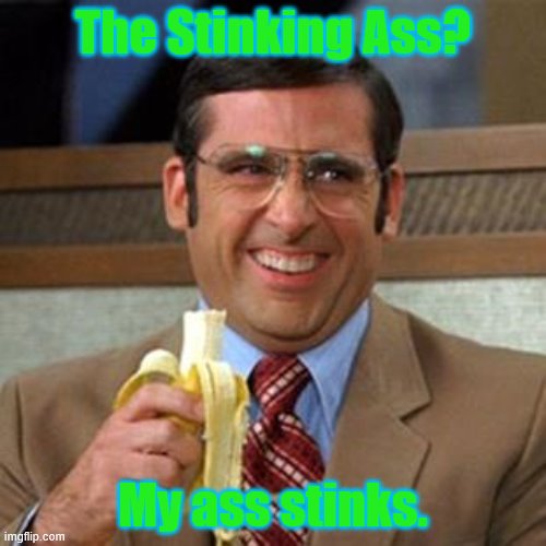 steve carrell banana | The Stinking Ass? My ass stinks. | image tagged in steve carrell banana | made w/ Imgflip meme maker