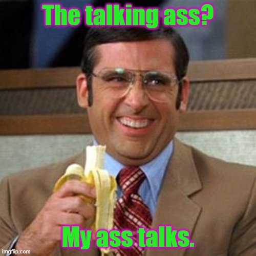 steve carrell banana | The talking ass? My ass talks. | image tagged in steve carrell banana | made w/ Imgflip meme maker