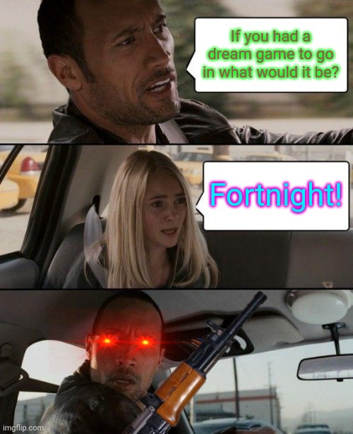 oof | If you had a dream game to go in what would it be? Fortnight! | image tagged in oof size large | made w/ Imgflip meme maker