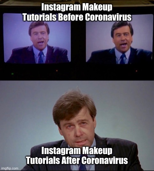 Instagram Makeup Tutorials Before Coronavirus; Instagram Makeup Tutorials After Coronavirus | image tagged in makeup,tutorials,coronavirus | made w/ Imgflip meme maker
