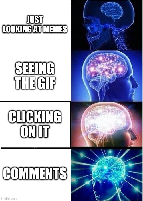 JUST LOOKING AT MEMES SEEING THE GIF CLICKING ON IT COMMENTS | image tagged in memes,expanding brain | made w/ Imgflip meme maker