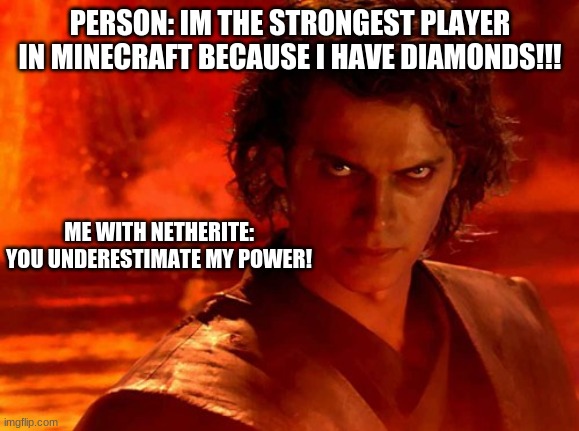 You Underestimate My Power | PERSON: IM THE STRONGEST PLAYER IN MINECRAFT BECAUSE I HAVE DIAMONDS!!! ME WITH NETHERITE: YOU UNDERESTIMATE MY POWER! | image tagged in memes,you underestimate my power | made w/ Imgflip meme maker