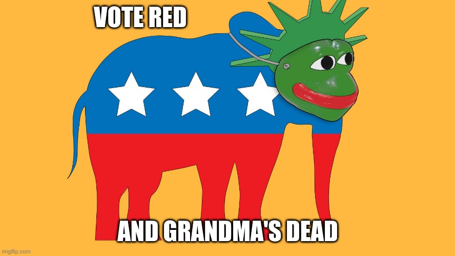 Grandma | VOTE RED; AND GRANDMA'S DEAD | image tagged in trump,gop,kills old people | made w/ Imgflip meme maker