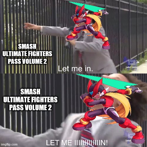 WHY NINTENDO?! We Need Another Mega Man Rep In Smash And Zero Fits That Bill! | SMASH ULTIMATE FIGHTERS PASS VOLUME 2 SMASH ULTIMATE FIGHTERS PASS VOLUME 2 | image tagged in let me in,memes,eric andre,super smash bros,megaman,zero | made w/ Imgflip meme maker
