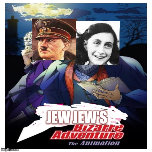 The Holocaust in a Nutshell | JEW JEW'S | image tagged in anne frank,adolf hitler,ww2,anime | made w/ Imgflip meme maker