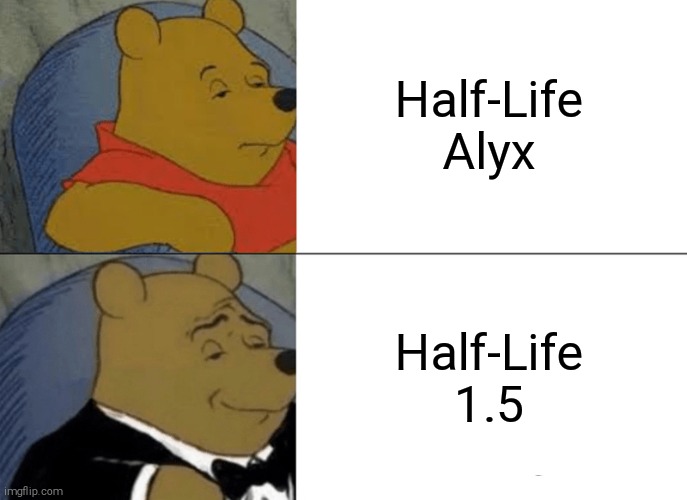 Tuxedo Winnie The Pooh Meme | Half-Life Alyx; Half-Life 1.5 | image tagged in memes,tuxedo winnie the pooh | made w/ Imgflip meme maker