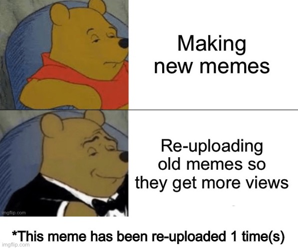 Re-uploading be like | *This meme has been re-uploaded 1 time(s) | image tagged in memes,be like | made w/ Imgflip meme maker