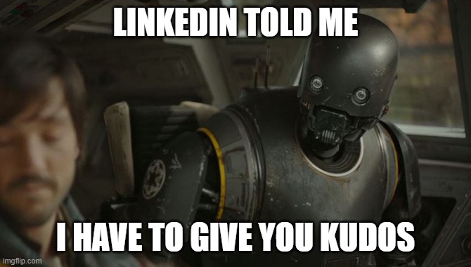 K2S0 | LINKEDIN TOLD ME; I HAVE TO GIVE YOU KUDOS | image tagged in k2s0 | made w/ Imgflip meme maker