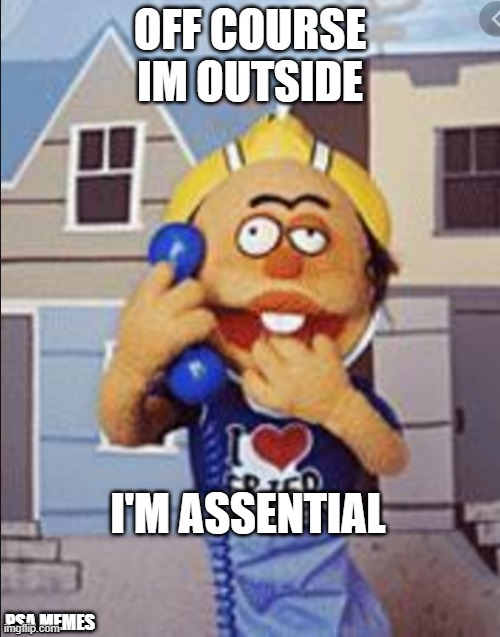 Assential | OFF COURSE IM OUTSIDE; I'M ASSENTIAL; PSA MEMES | image tagged in assential | made w/ Imgflip meme maker