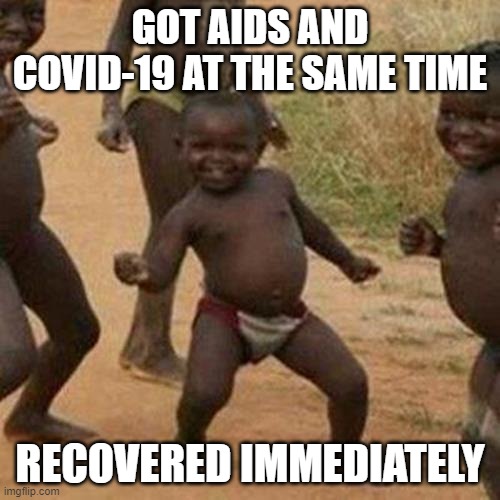 Third World Success Kid | GOT AIDS AND COVID-19 AT THE SAME TIME; RECOVERED IMMEDIATELY | image tagged in memes,third world success kid,aids,coronavirus,covid-19 | made w/ Imgflip meme maker