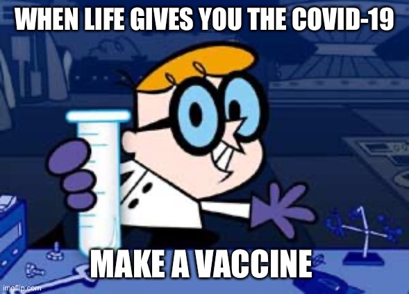 Dexter |  WHEN LIFE GIVES YOU THE COVID-19; MAKE A VACCINE | image tagged in memes,dexter | made w/ Imgflip meme maker