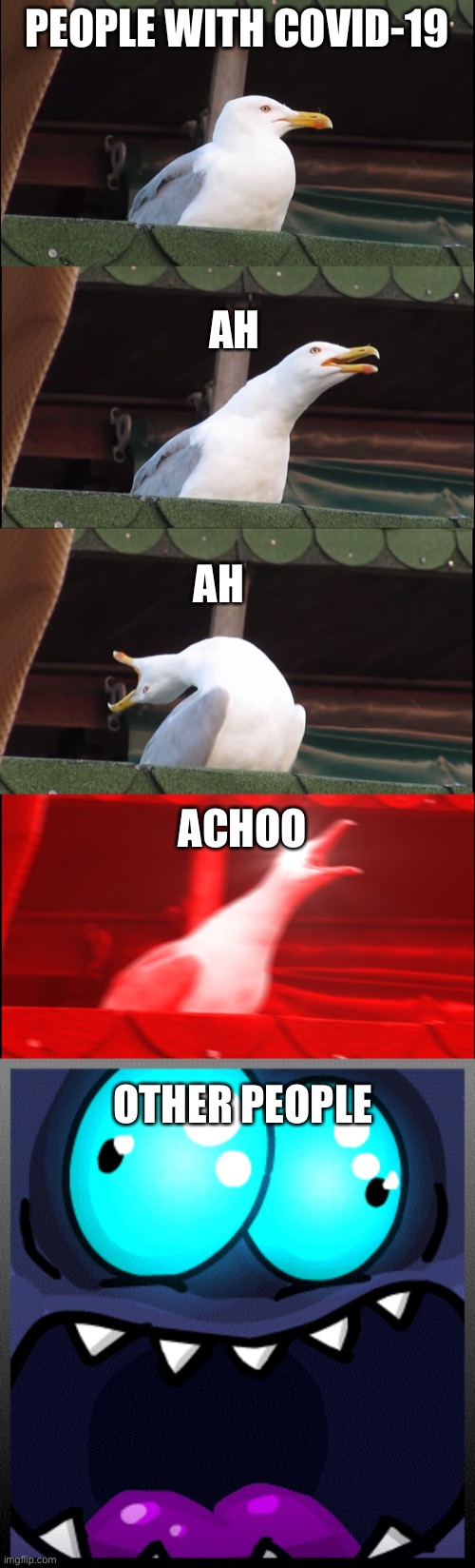 PEOPLE WITH COVID-19; AH; AH; ACHOO; OTHER PEOPLE | image tagged in memes,inhaling seagull | made w/ Imgflip meme maker