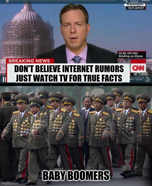 DON'T BELIEVE INTERNET RUMORS
JUST WATCH TV FOR TRUE FACTS; BABY BOOMERS | image tagged in cnn breaking news template,north korean military | made w/ Imgflip meme maker