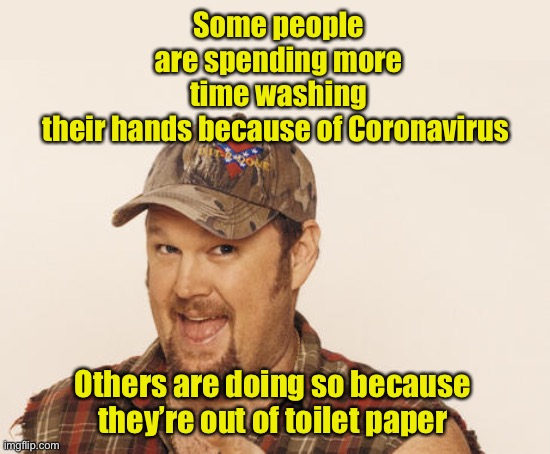 Hand washing motivation | Some people are spending more time washing their hands because of Coronavirus; Others are doing so because they’re out of toilet paper | image tagged in now that's funny right there,no more toilet paper,coronavirus,covid-19 | made w/ Imgflip meme maker