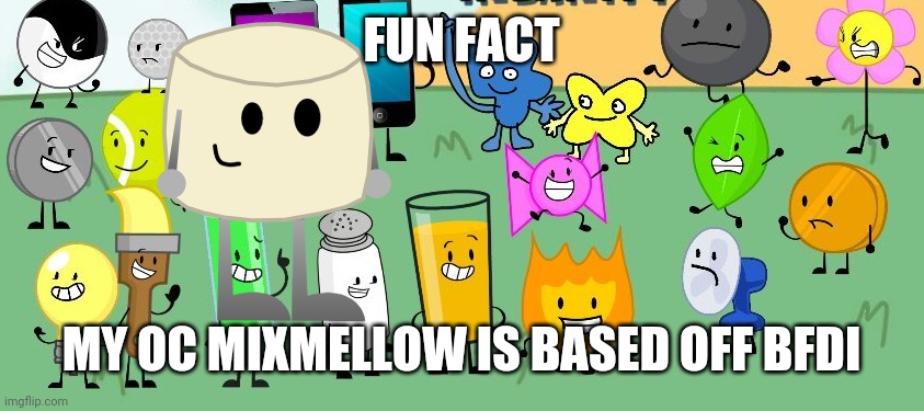 So basically, BFDI (and mostly people on scratch.mit.edu) inspired me to  make Mixmellow - Imgflip
