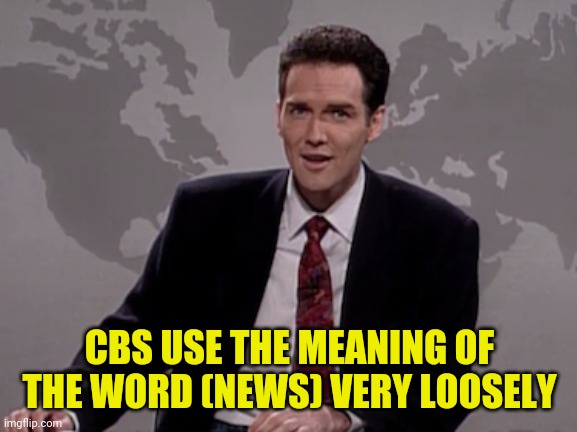 Norm MacDonald Weekend Update | CBS USE THE MEANING OF THE WORD (NEWS) VERY LOOSELY | image tagged in norm macdonald weekend update | made w/ Imgflip meme maker