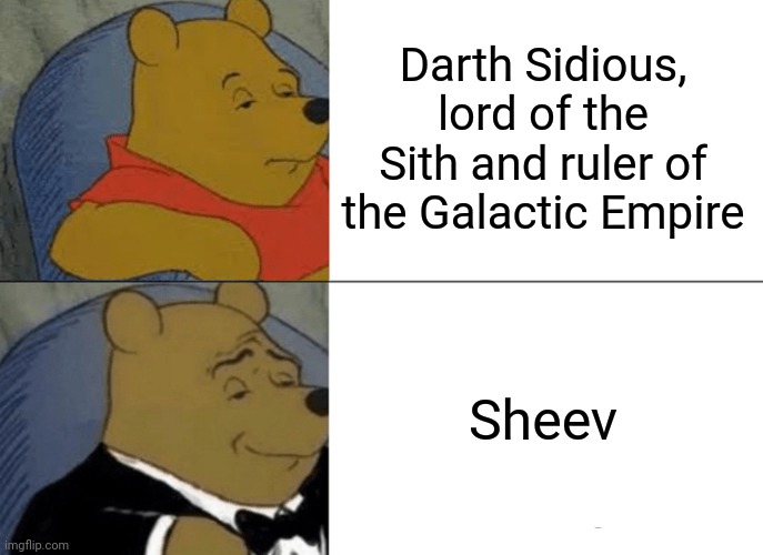 Tuxedo Winnie The Pooh | Darth Sidious, lord of the Sith and ruler of the Galactic Empire; Sheev | image tagged in memes,tuxedo winnie the pooh,emperor palpatine,darth sidious,star wars | made w/ Imgflip meme maker